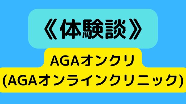 【体験談】AGAオンクリ(AGAオンラインクリニック)を利用してみた評価｜評判、リアル口コミ