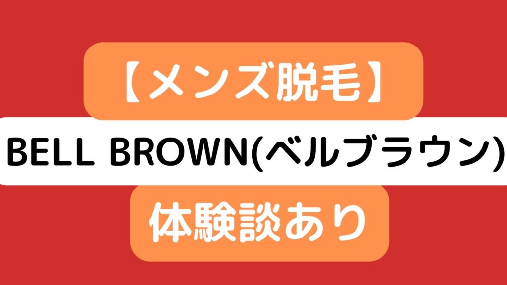 BELL BROWN(ベルブラウン)メンズヒゲ脱毛サロンの評判・口コミ