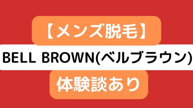 BELL BROWN(ベルブラウン)メンズヒゲ脱毛の評判・口コミ